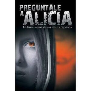 Preguntale a Alicia: El Diario Intimo de Una Joven Drogadicta -- Anonimo